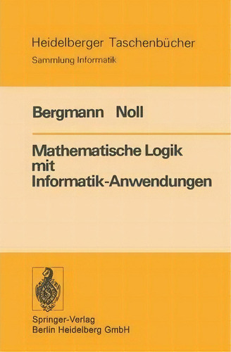 Mathematische Logik Mit Informatik-anwendungen, De E Bergmann. Editorial Springer-verlag Berlin And Heidelberg Gmbh & Co. Kg, Tapa Blanda En Alemán