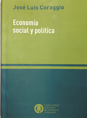 Economía Social Y Política, De Coraggio Jose Luis. N/a, Vol. Volumen Unico. Editorial Universidad Nacional De Quilmes, Tapa Blanda, Edición 1 En Español