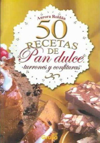 50 Recetas De Pan Dulce, Turrones Y Confituras, De Roldan, Aurora. Editorial La Grulla, Tapa Tapa Blanda En Español