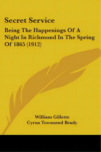 Secret Service: Being The Happenings Of A Night In Richmond In The Spring Of 1865 (1912), De Gillette, William. Editorial Kessinger Pub Llc, Tapa Blanda En Inglés