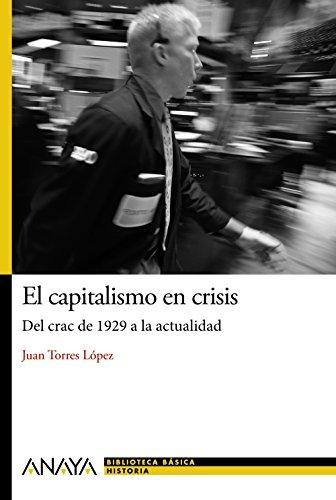 El Capitalismo En Crisis: Del Crac De 1929 A La Actualidad, De Torres López, Juan. Editorial Anaya Infantil Y Juvenil, Tapa Blanda En Español