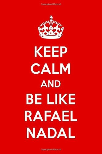 Keep Calm And Be Like Rafael Nadal Rafael Nadal Designer Not