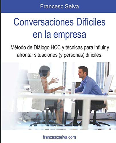 Conversaciones Dificiles En La Empresa: Metodo De Dialogo Hc