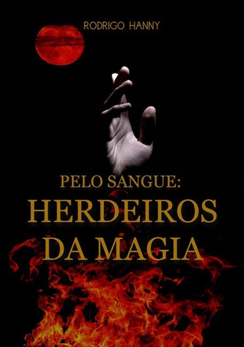 Pelo Sangue: Herdeiros Da Magia, De Rodrigo Hanny. Série Não Aplicável, Vol. 1. Editora Clube De Autores, Capa Mole, Edição 1 Em Português, 2021