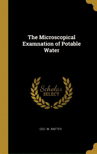 The Microscopical Examnation Of Potable Water, De Rafter, Geo W.. Editorial Wentworth Pr, Tapa Dura En Inglés