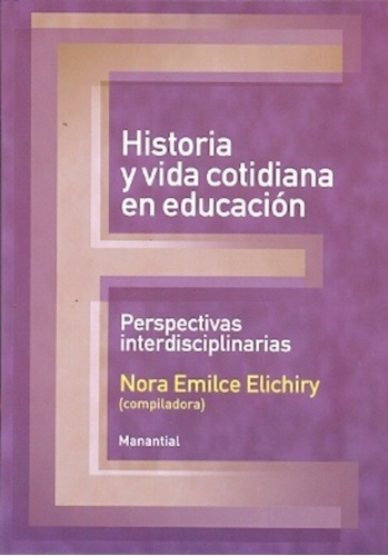 Historia Y Vida Cotidiana En Educación  - Nora Emilc, De Nora Emilce Elichiry. Editorial Manantial En Español