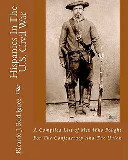 Libro Hispanics In The U.s. Civil War: A Compiled List Of...