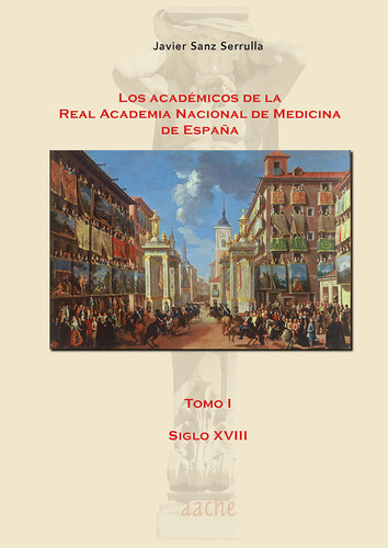 Los Acadãâ©micos De La Real Academia Nacional De Medicina - I, De Sanz Serrulla, Francisco Javier. Editorial Aache Ediciones De Guadalajara S.l., Tapa Blanda En Español