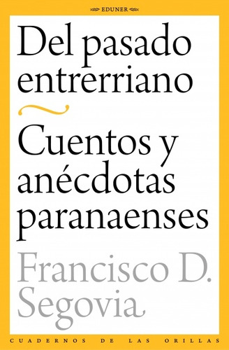 Del Pasado Entrerriano: Cuentos Y Anecdotas Paranaenses, De Segovia Francisco D. Serie N/a, Vol. Volumen Unico. Editorial Eduner, Tapa Blanda, Edición 1 En Español, 2017