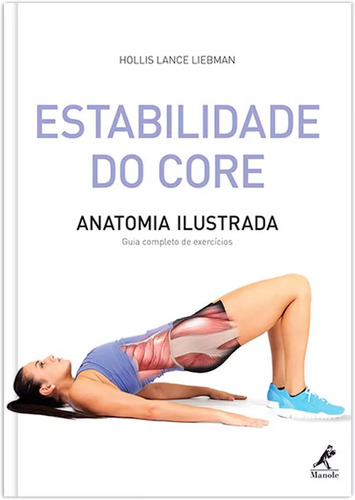 Estabilidade do core: Anatomia ilustrada: guia completo de exercícios, de Liebman, Hollis Lance. Editora Manole LTDA, capa mole em português, 2015