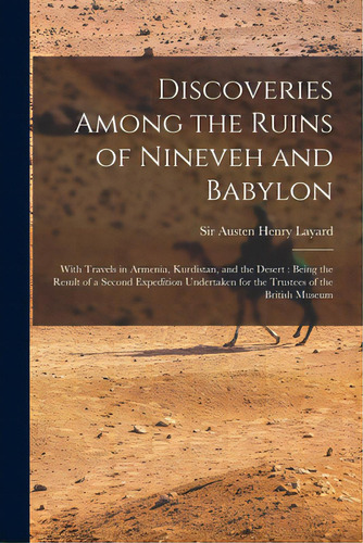 Discoveries Among The Ruins Of Nineveh And Babylon: With Travels In Armenia, Kurdistan, And The D..., De Layard, Austen Henry. Editorial Legare Street Pr, Tapa Blanda En Inglés