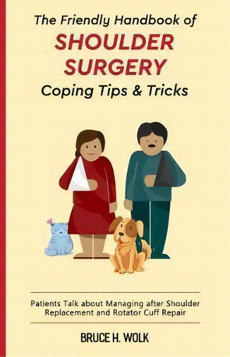 The Friendly Handbook Of Shoulder Surgery Coping Tips And Tricks : Patients Talk About Managing A..., De Bruce H Wolk. Editorial Createspace Independent Publishing Platform, Tapa Blanda En Inglés