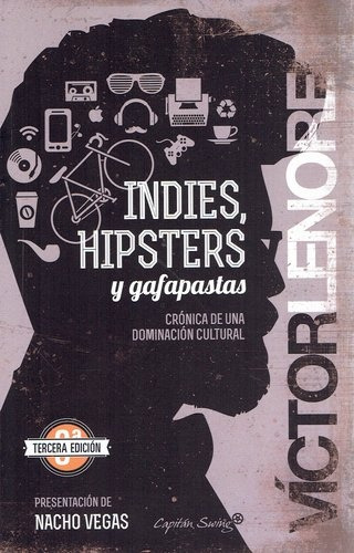 Indies, Hipsters Y Gafapastas. Crónica De Una Dominación Cul