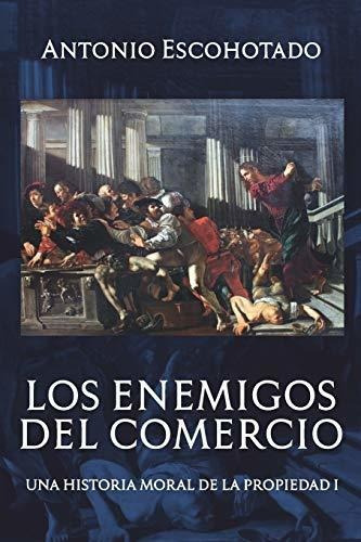 Los Enemigos Del Comercio Una Historia Moral De La Propieda, De Escohotado, Anto. Editorial Independently Published, Tapa Blanda En Español, 2018