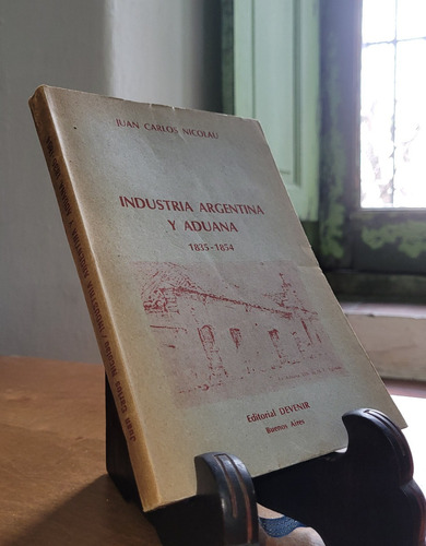 Industria Argentina Y Aduana 1835-1854. Juan Carlos Nicolau