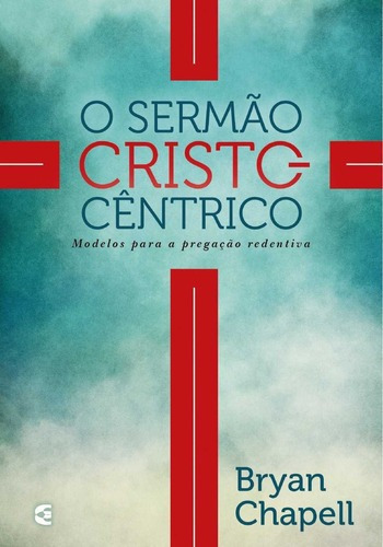 O Sermão Cristocêntrico, De Bryan Chapell. Editora Cultura Cristã, Capa Mole, Edição 1 Em Português, 2017