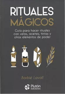 Rituales Mágicos: Guía Para Hacer Rituales Con Velas, Aceites, Tintas Y Otros Elementos De Poder, De Barbié Lavall. Editorial Plutón Ediciones, Tapa Blanda En Español, 2022