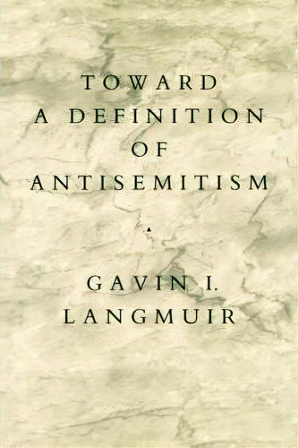 Toward A Definition Of Antisemitism, De Gavin I. Langmuir. Editorial University California Press, Tapa Blanda En Inglés