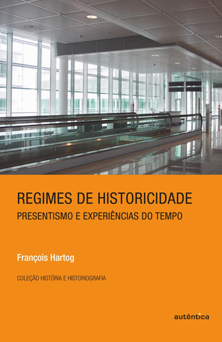 Regimes de historicidade - Presentismo e experiências do tempo, de Hartog, François. Autêntica Editora Ltda., capa mole em português, 2013