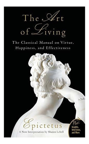 Art Of Living : The Classical Mannual On Virtue, Happiness, And Effectiveness, De Epictetus. Editorial Harpercollins Publishers Inc, Tapa Blanda En Inglés
