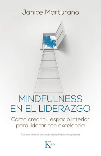 MINDFULNESS EN EL LIDERAZGO: Cómo crear tu espacio interior para liderar con excelencia, de MARTURANO JANICE. Editorial Kairos, tapa blanda en español, 2017