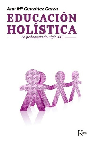 Educación Holística - Pedagogía Sxxi, González Garza, Kairós