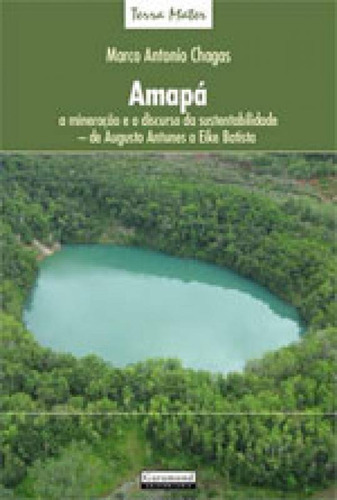 Amapa A Mineraçao E O Discurso Da Sustentabilidade: De Augusto Antunes A Eike Batista, De Chagas, Marco Antonio. Editora Garamond, Capa Mole, Edição 1ªedição - 2013 Em Português