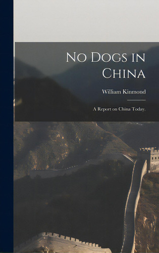 No Dogs In China: A Report On China Today., De Kinmond, William. Editorial Hassell Street Pr, Tapa Dura En Inglés