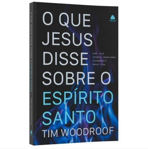 O Que Jesus Disse Sobre O Espírito Santo - Tim Woodroof