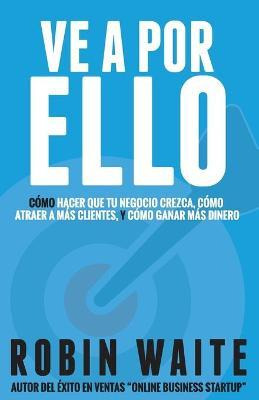 Libro Ve A Por Ello : Como Atraer A Mas Clientes, Hacer Q...