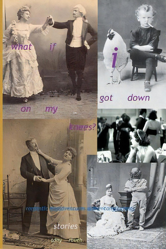 What If I Got Down On My Knees, De Rauch, Tony., Vol. 1. Editorial Createspace, Tapa Blanda En Inglés