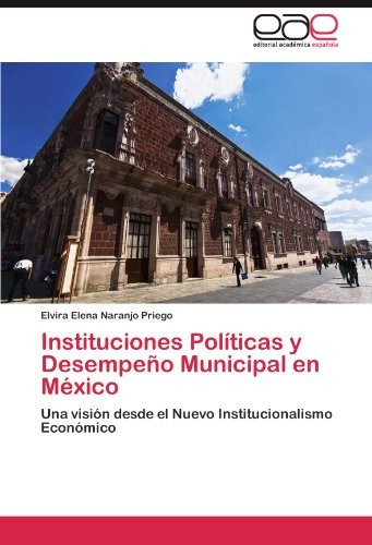 Instituciones Politicas Y Desempeno Municipal En Mex