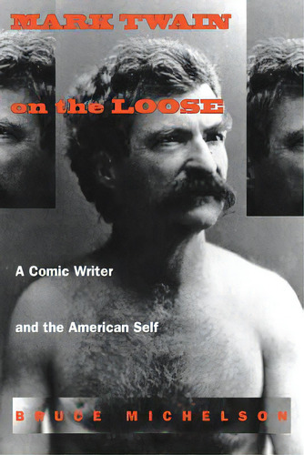 Mark Twain On The Loose: A Comic Writer And The American Self, De Michelson, Bruce. Editorial Univ Of Massachusetts Pr, Tapa Blanda En Inglés