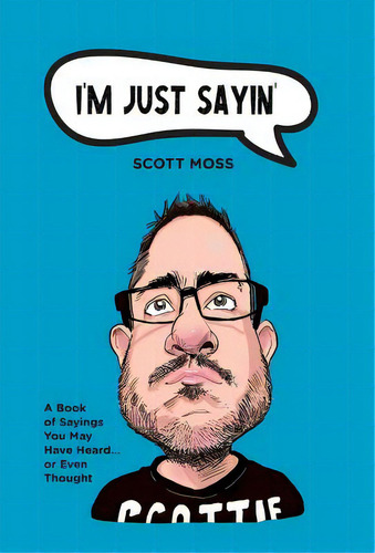 I'm Just Sayin': A Book Of Sayings You May Have Heard Or Even Thought, De Moss, Scott. Editorial Friesenpr, Tapa Dura En Inglés