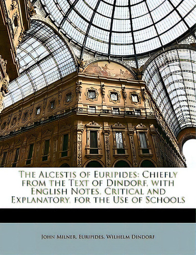 The Alcestis Of Euripides: Chiefly From The Text Of Dindorf, With English Notes, Critical And Exp..., De Milner, John. Editorial Nabu Pr, Tapa Blanda En Inglés