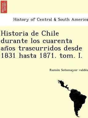 Historia De Chile Durante Los Cuarenta Anos Trascurridos De