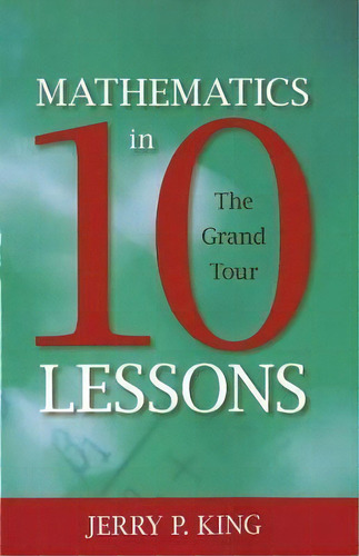 Mathematics In 10 Lessons : The Grand Tour, De Jerry P. King. Editorial Prometheus Books, Tapa Blanda En Inglés