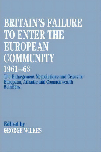 Britain's Failure To Enter The European Community, 1961-63, De George Wilkes. Editorial Taylor Francis Ltd, Tapa Dura En Inglés