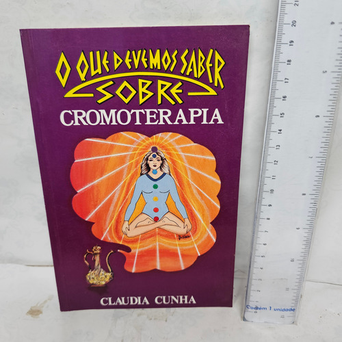 Livro O Que Devemos Saber Sobre Cromoterapia Claudia Cunha     C2