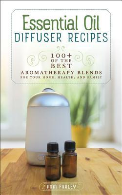 Essential Oil Diffuser Recipes : 100+ Of The Best Aromath...