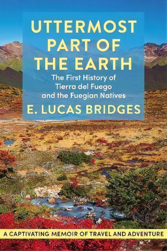 Uttermost Part Of The Earth, De E Lucas Bridges. Editorial Echo Point Books & Media, Llc, Tapa Blanda En Inglés