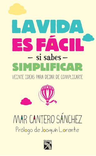 La vida es fácil si sabes simplificar: Veinte ideas para dejar de complicarte, de Cantero Sánchez, Mar. Serie Autoayuda Editorial Diana México, tapa blanda en español, 2015