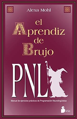 El Aprendiz De Brujo: Manual De Ejercicios Practicos De Programacion Neurolinguistica (año 2014), De Mohl, Alexa. Editorial Sirio, Tapa Blanda En Español