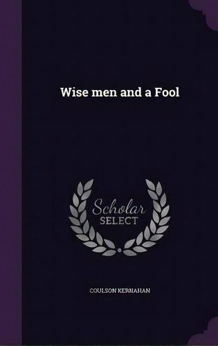 Wise Men And A Fool, De Coulson Kernahan. Editorial Palala Press, Tapa Dura En Inglés