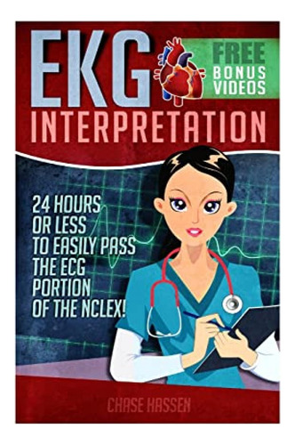 Book : Ekg Interpretation 24 Hours Or Less To Easily Pass..