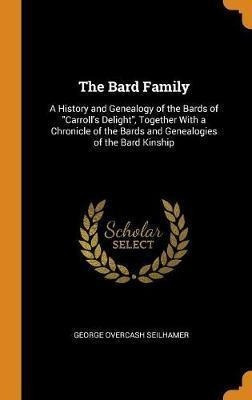 The Bard Family : A History And Genealogy Of The Bards &-.