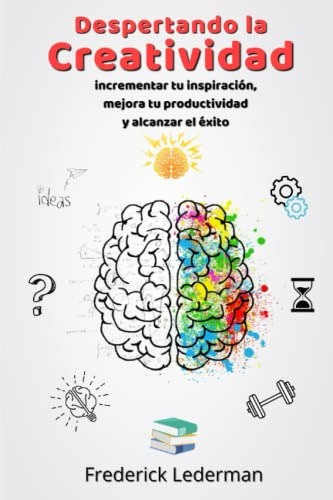 Despertando La Creatividad: Incrementa Tu Inspiracion Mejora