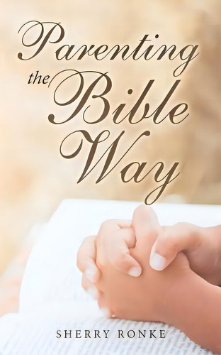 Parenting The Bible Way, De Sherry Ronke., Vol. 1. Editorial Iuniverse, Tapa Blanda En Inglés