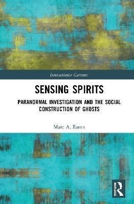 Sensing Spirits : Paranormal Investigation And The Social...