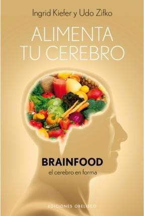 Alimenta Tu Cerebro. Brainfood El Cerebro En Forma(hardback)